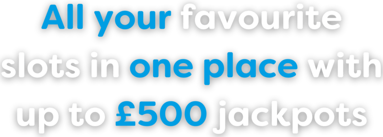 All your favourite slots in one place with up to £500 jackpots.