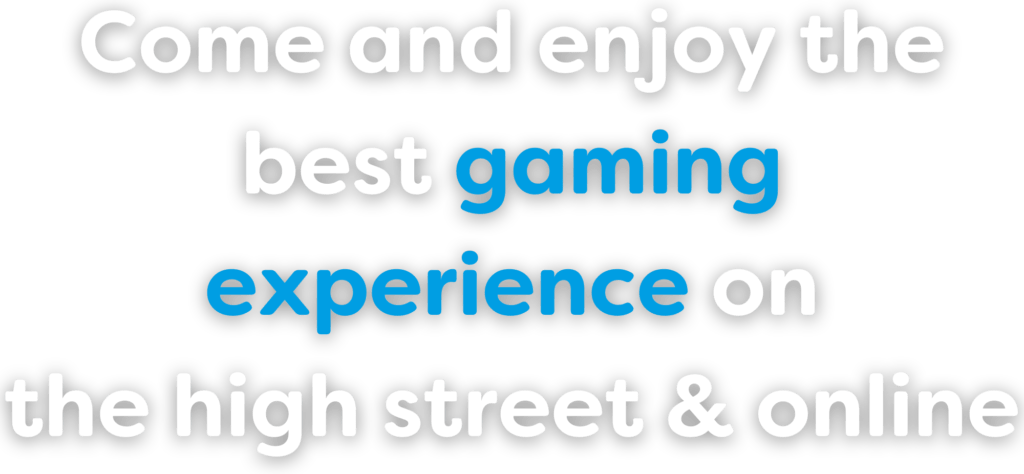 Come and enjoy the best gaming experience on the high street and online.