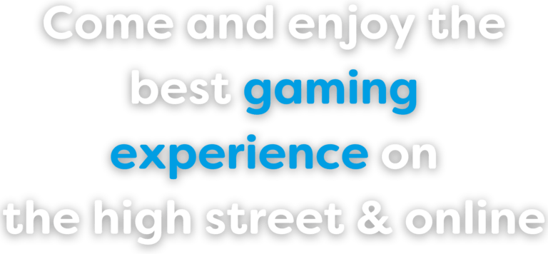 Come and enjoy the best gaming experience on the high street and online.